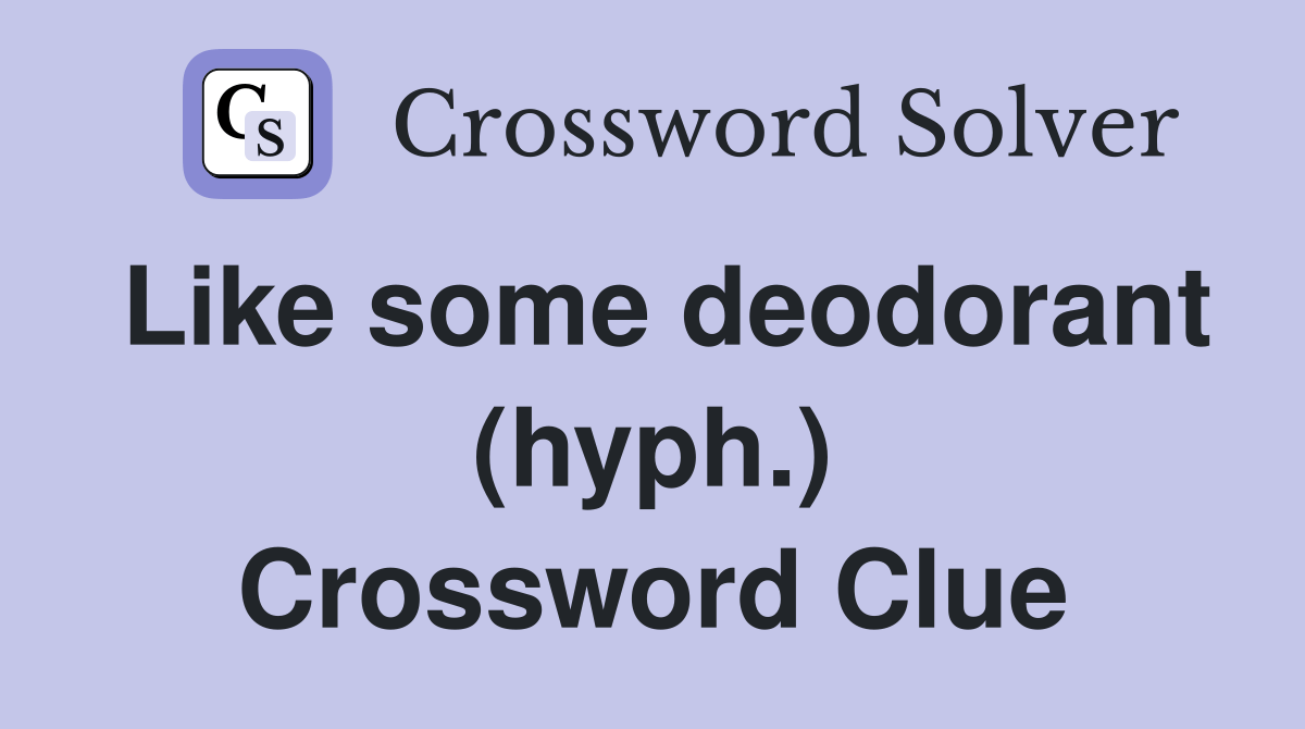 Like some deodorant (hyph.) Crossword Clue Answers Crossword Solver